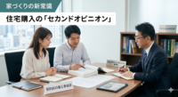 「この物件、本当に買っても大丈夫？」「他社の営業マンの言うことを信じていいの？」そんな不安を解消する『住宅購入のセカンドオピニオン』について不動産のプロが徹底解説。契約直前の迷いや資金計画の妥当性に対し、利害関係のない第三者から客観的なアドバイスをもらうメリットと賢い活用法をご紹介します。